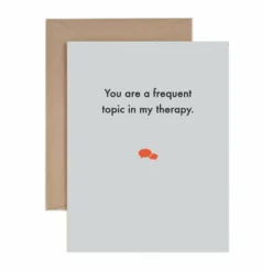 Deadpan Card "You are a frequent topic in my therapy"